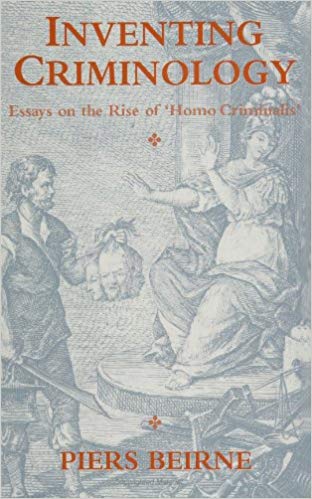 Inventing Criminology:  Essays on the Rise of &#39;Homo Criminalis&#39; (SUNY series in Deviance and Social Control)